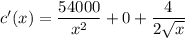 c'(x)= \dfrac{54000}{x^2} + 0+ \dfrac{4}{2 \sqrt{x} }