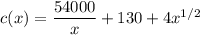 c(x)  =\dfrac{54000}{x} + 130 + 4x^{1/2}