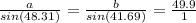 \\ \frac{a}{sin(48.31)} = \frac{b}{sin(41.69)} = \frac{49.9}{1}