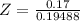 Z = \frac{0.17}{0.19488}