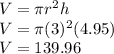 V=\pi r^2h\\V=\pi(3)^2(4.95)\\V=139.96