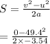 S = \frac{v^ 2- u^ 2}{2a}\\\\\ =  \frac{0- 49.4^ 2}{2\times -3.54}