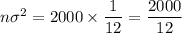 n \sigma^2 = 2000 \times \dfrac{1}{12} =  \dfrac{2000}{12}