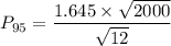 {P_{95} = \dfrac{1.645 \times {\sqrt{{2000}}} }{\sqrt{12} } }