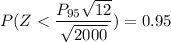 P(Z< \dfrac{P_{95}\sqrt{12} } {\sqrt{{2000}}}) = 0.95
