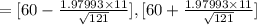 = [60 -  \frac{1.97993 \times 11}{\sqrt{121} }] ,  [60 +  \frac{1.97993 \times 11}{\sqrt{121} }]