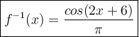 \large \boxed{f^{-1}(x)=\frac{cos(2x+6)}{\pi} }