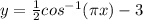 y = \frac{1}{2} cos^{-1} (\pi x)-3