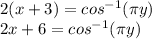 2(x+3) = cos^{-1} (\pi y)\\2x+6 = cos^{-1} (\pi y)
