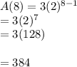 A(8) = 3 ({2})^{8 - 1}  \\  = 3 ({2})^{7}  \\  = 3(128) \\  \\  = 384