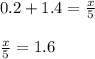 0.2 + 1.4 =  \frac{x}{5}  \\  \\  \frac{x}{5}  = 1.6