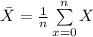 \bar X=\frac{1}{n}\sum\limits^{n}_{x=0}{X}