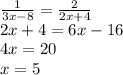 \frac{1}{3x-8} =\frac{2}{2x+4} \\2x+4=6x-16\\4x=20\\x=5