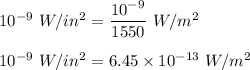 10^{-9}\ {W/in^2}=   \dfrac{10^{-9}}{1550}\ W/m^2\\\\10^{-9}\ {W/in^2}=6.45\times 10^{-13}\ W/m^2