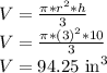 V = \frac{\pi*r^2*h}{3}\\V = \frac{\pi*(3)^2*10}{3}\\V = 94.25 \text{ in}^3