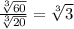 \frac{\sqrt[3]{60}}{\sqrt[3]{20}} = \sqrt[3]{3}