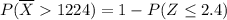 P(\overline X  1224) =1 -  P(Z \leq 2.4 })