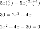 5x(\frac{6}{x} )=5x(\frac{2x+4}{5} )\\\\30=2x^{2} +4x\\\\2x^2+4x-30=0