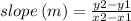 slope \: (m) =  \frac{y2 - y1}{x2 - x1}