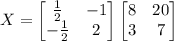X = \begin{bmatrix}\frac{1}{2}&-1\\ -\frac{1}{2}&2\end{bmatrix}\begin{bmatrix}8&20\\ 3&7\end{bmatrix}