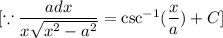 [\because \dfrac{adx}{x\sqrt{x^2-a^2}}=\csc^{-1}(\dfrac{x}{a})+C]
