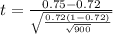 t =  \frac{ 0.75 -  0.72 }{ \sqrt{\frac{0.72 (1-0.72)}{\sqrt{900} } } }