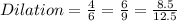 Dilation = \frac{4}{6} = \frac{6}{9} = \frac{8.5}{12.5}