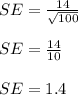 SE = \frac{14}{\sqrt{100} } \\\\SE = \frac{14}{10} \\\\SE = 1.4