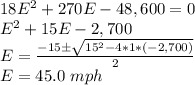18E^2+270E-48,600=0\\E^2+15E-2,700\\E=\frac{-15\pm\sqrt{15^2-4*1*(-2,700)}}{2}\\E=45.0\ mph
