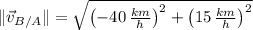 \|\vec v_{B/A}\| = \sqrt{\left(-40\,\frac{km}{h} \right)^{2}+\left(15\,\frac{km}{h} \right)^{2}}