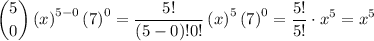 $\binom{5}{0} \left(x\right)^{5-0} \left(7\right)^{0}=\frac{5!}{(5-0)! 0!}\left(x\right)^{5} \left(7\right)^{0}=\frac{5!}{5!} \cdot x^5= x^{5}$