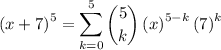$\left(x + 7\right)^{5}=\sum_{k=0}^{5} \binom{5}{k} \left(x\right)^{5-k} \left(7\right)^k$