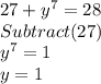 27+y^7=28\\Subtract(27)\\y^7=1\\y=1