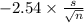 -2.54 \times {\frac{s}{\sqrt{n} } }