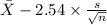 \bar X-2.54 \times {\frac{s}{\sqrt{n} } }