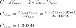 C_{acid}V_{acid}=2*C_{base}V_{base}\\\\C_{base}=\frac{C_{acid}V_{acid}}{2*V_{base}} =\frac{0.225M*26.85mL}{2*10.0mL}\\ \\C_{base}=0.302M