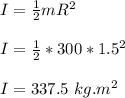 I = \frac{1}{2} mR^2\\\\I = \frac{1}{2} *300*1.5^2\\\\I = 337.5  \ kg.m^2