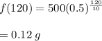 f(120) = 500(0.5)^{\frac{120}{10}}\\\\=0.12\:g
