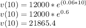 v(10) = 12000*e^{(0.06*10)}\\v(10) = 12000*e^{0.6}\\v(10) = 21865.4