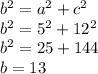 b^2 = a^2 + c^2\\b^2 = 5^2 + 12^2\\b^2 = 25 + 144\\b = 13
