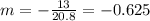 m=-\frac{13}{20.8}=-0.625