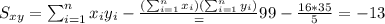 S_{xy}=\sum_{i=1}^n x_i y_i -\frac{(\sum_{i=1}^n x_i)(\sum_{i=1}^n y_i)}=99-\frac{16*35}{5}=-13