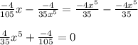 \frac{-4}{105} x - \frac{-4}{35x^5} = \frac{-4x^5}{35} - \frac{-4x^5}{35}\\\\\frac{4}{35}x^5  + \frac{-4}{105} = 0