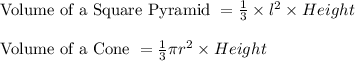 \text{Volume of a Square Pyramid }=\frac{1}{3} \times l^2 \times Height\\\\ \text{Volume of a Cone }=\frac{1}{3} \pi r^2 \times Height