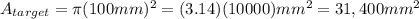 A_{target}= \pi (100mm) ^{2} =(3.14)(10000) mm^{2} =31,400 mm^{2}