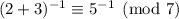 (2+3)^{-1}\equiv5^{-1}\pmod7