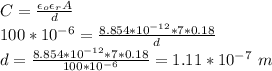 C=\frac{\epsilon_o \epsilon_r A }{d}\\ 100*10^{-6}=\frac{8.854*10^{-12}*7*0.18}{d}\\ d=\frac{8.854*10^{-12}*7*0.18}{100*10^{-6}}=1.11*10^{-7}\ m