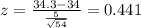 z =\frac{34.3- 34}{\frac{5}{\sqrt{54}}}= 0.441