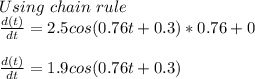 Using\ chain\ rule\\\frac{d(t)}{dt} = 2.5cos(0.76t+0.3) * 0.76 + 0\\ \\\frac{d(t)}{dt} = 1.9cos(0.76t+0.3)
