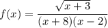 \displaystyle f(x)=\frac{\sqrt{x+3 }}{(x+8)(x-2)}